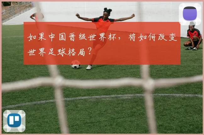 如果中国晋级世界杯，将如何改变世界足球格局？